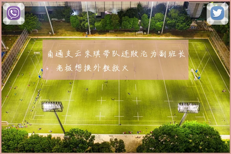 南通支云朱琪带队连败沦为副班长，老板想换外教救火